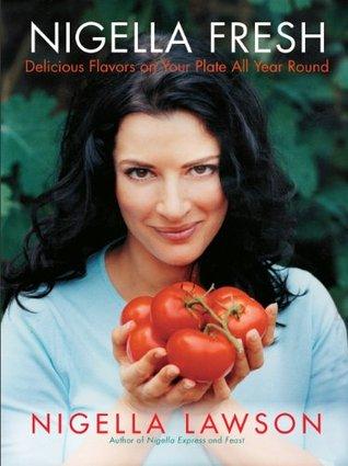 Nigella Fresh-Delicious Flavors on Your Plate All Year Round by Nigella Lawson